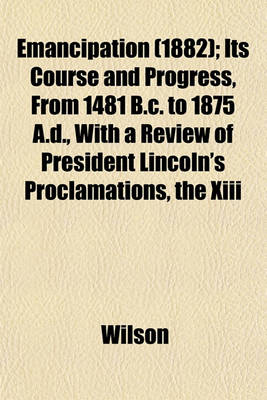 Book cover for Emancipation (1882); Its Course and Progress, from 1481 B.C. to 1875 A.D., with a Review of President Lincoln's Proclamations, the XIII