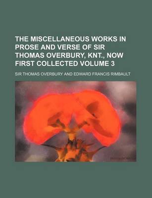 Book cover for The Miscellaneous Works in Prose and Verse of Sir Thomas Overbury, Knt., Now First Collected Volume 3