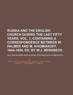 Book cover for Russia and the English Church During the Last Fifty Years. Vol. 1, Containing a Correspondence Between W. Palmer and M. Khomiakoff, 1844-1854. Ed. by W.J. Berkbeck