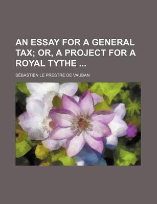 Book cover for An Essay for a General Tax; Or, a Project for a Royal Tythe