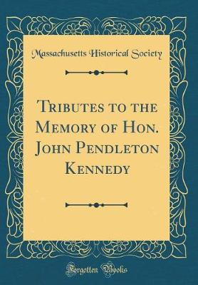 Book cover for Tributes to the Memory of Hon. John Pendleton Kennedy (Classic Reprint)