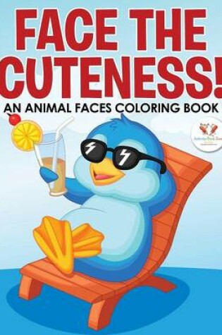 Cover of Face the Cuteness! an Animal Faces Coloring Book