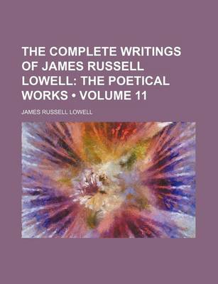 Book cover for The Complete Writings of James Russell Lowell (Volume 11); The Poetical Works