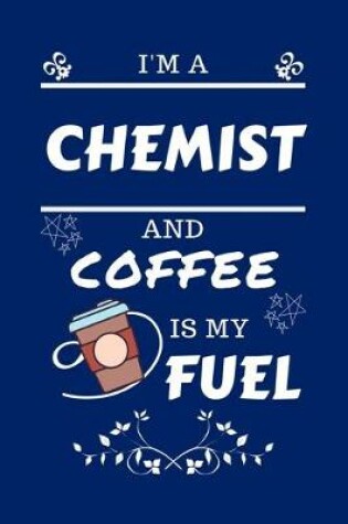 Cover of I'm An Chemist And Coffee Is My Fuel