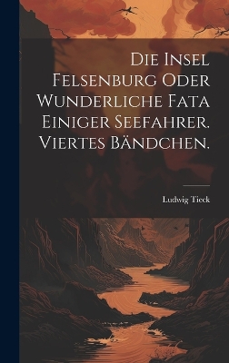Book cover for Die Insel Felsenburg oder wunderliche Fata einiger Seefahrer. Viertes Bändchen.
