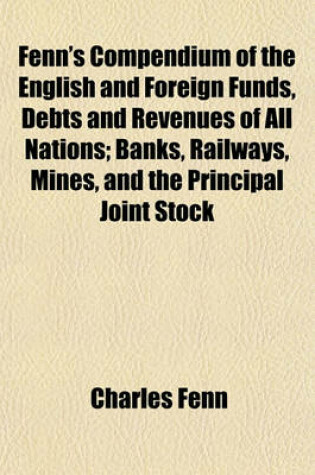 Cover of Fenn's Compendium of the English and Foreign Funds, Debts and Revenues of All Nations; Banks, Railways, Mines, and the Principal Joint Stock