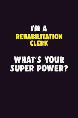 Cover of I'M A Rehabilitation Clerk, What's Your Super Power?