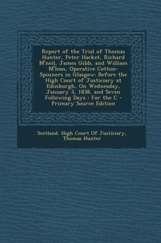 Cover of Report of the Trial of Thomas Hunter, Peter Hacket, Richard M'Neil, James Gibb, and William M'Lean, Operative Cotton-Spinners in Glasgow