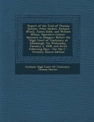 Book cover for Report of the Trial of Thomas Hunter, Peter Hacket, Richard M'Neil, James Gibb, and William M'Lean, Operative Cotton-Spinners in Glasgow