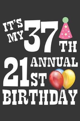 Book cover for Its My 37th Annual 21st Birthday Notebook