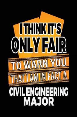Book cover for I Think It's Only Fair To Warn You That I Am In Fact A Civil Engineering Major