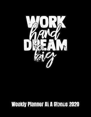 Cover of Work Hard Dream Big Weekly Planner At A Glance 2020