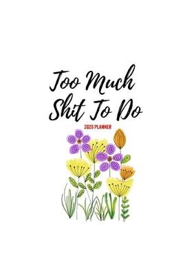 Book cover for Too Much Shit To Do 2020 Planner