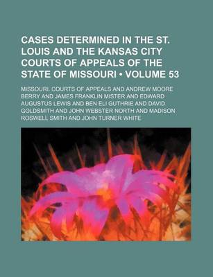 Book cover for Cases Determined in the St. Louis and the Kansas City Courts of Appeals of the State of Missouri (Volume 53)