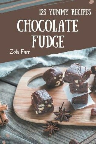 Cover of 123 Yummy Chocolate Fudge Recipes