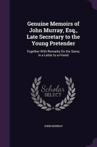 Cover of Genuine Memoirs of John Murray, Esq., Late Secretary to the Young Pretender