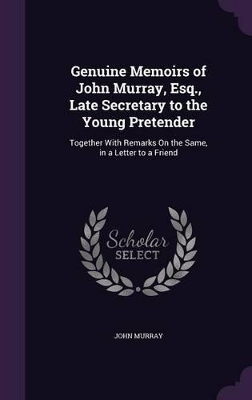 Book cover for Genuine Memoirs of John Murray, Esq., Late Secretary to the Young Pretender