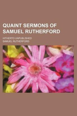 Cover of Quaint Sermons of Samuel Rutherford; Hitherto Unpublished