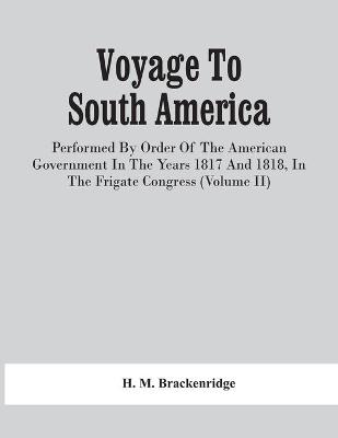 Book cover for Voyage To South America, Performed By Order Of The American Government In The Years 1817 And 1818, In The Frigate Congress (Volume Ii)