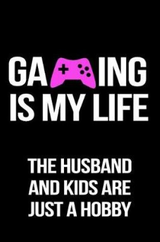 Cover of Gaming Is My Life The Husband And Kids Are Just A Hobby