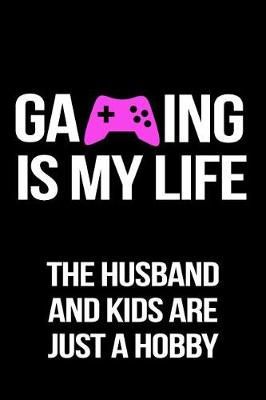 Book cover for Gaming Is My Life The Husband And Kids Are Just A Hobby