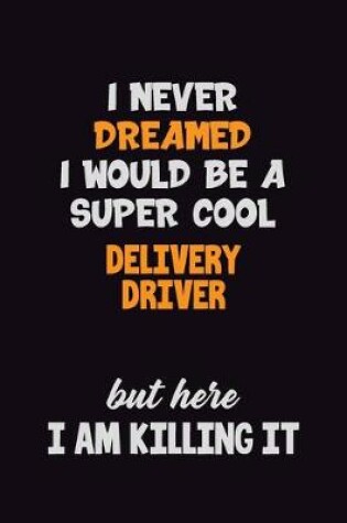 Cover of I Never Dreamed I would Be A Super Cool Delivery Driver But Here I Am Killing It