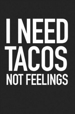 Cover of I Need Tacos Not Feelings