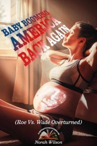 Cover of BABY BOOMING AMERICA BACK AGAIN, (Roe Vs. Wade Overturned)