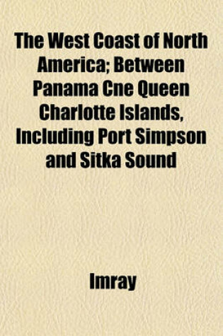 Cover of The West Coast of North America; Between Panama CNE Queen Charlotte Islands, Including Port Simpson and Sitka Sound