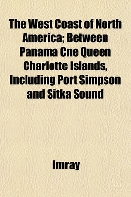 Book cover for The West Coast of North America; Between Panama CNE Queen Charlotte Islands, Including Port Simpson and Sitka Sound