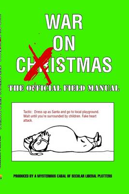 Book cover for War On Xmas : The Official Field Manual: Tactic: Dress Up Like Santa and Go to Local Playground. Wait Until You're Surrounded by Children. Fake Heart Attack.