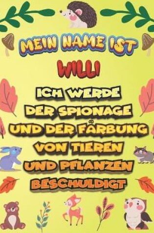 Cover of Mein Name ist Willi Ich werde der Spionage und der Farbung von Tieren und Pflanzen beschuldigt