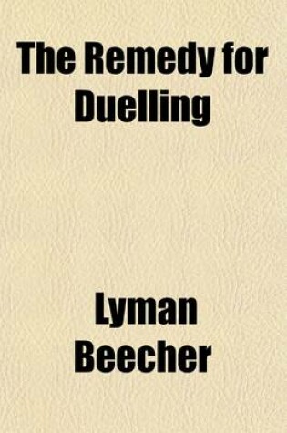 Cover of The Remedy for Duelling; A Sermon, Delivered Before the Presbytery of Long-Island, at the Opening of Their Session, at Aquebogue, April 16, 1806