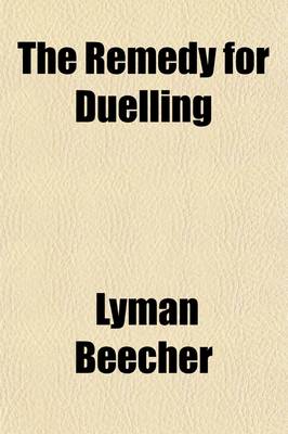 Book cover for The Remedy for Duelling; A Sermon, Delivered Before the Presbytery of Long-Island, at the Opening of Their Session, at Aquebogue, April 16, 1806