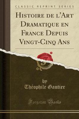 Book cover for Histoire de l'Art Dramatique En France Depuis Vingt-Cinq ANS (Classic Reprint)