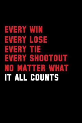 Book cover for Every Win Every Lose Every Lie Every Shootout No Matter What It All Counts