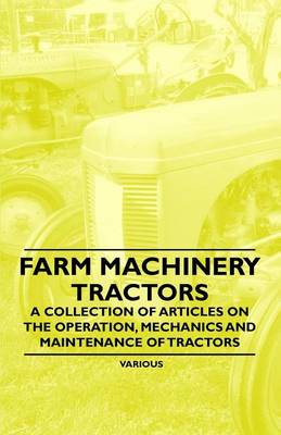 Book cover for Farm Machinery - Tractors - A Collection of Articles on the Operation, Mechanics and Maintenance of Tractors