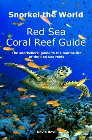 Cover of Snorkel the World: Red Sea Coral Reef Guide - The Snorkellers' Guide to the Marine Life of the Red Sea Reefs