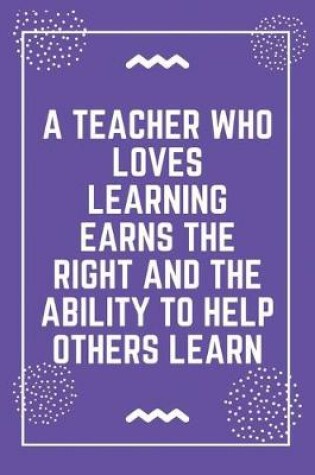 Cover of A teacher who loves learning earns the right and the ability to help others learn
