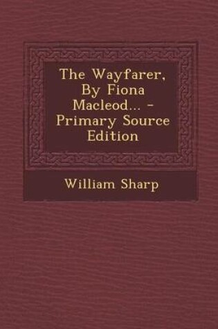 Cover of The Wayfarer, by Fiona MacLeod... - Primary Source Edition