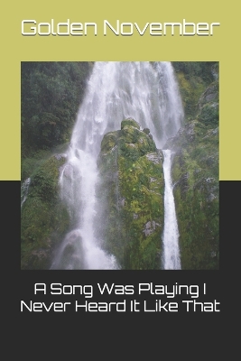 Book cover for A Song Was Playing I Never Heard It Like That