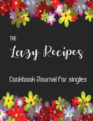 Book cover for The Lazy Recipes Cookbook Journal for Singles