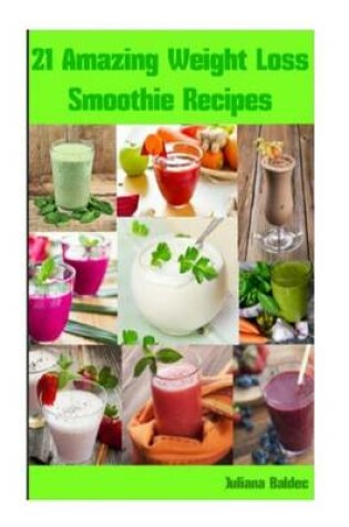 Cover of 21 Amazing Weight Loss Smoothie Recipes