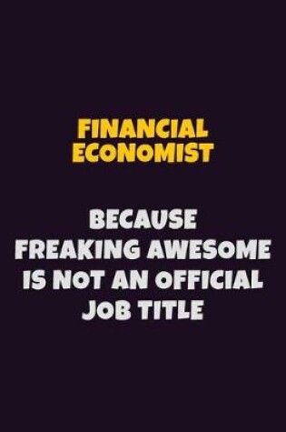 Cover of Financial economist, Because Freaking Awesome Is Not An Official Job Title