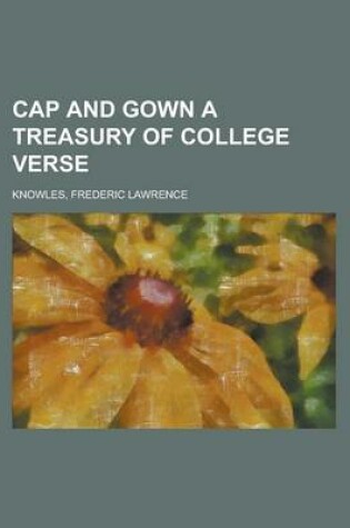 Cover of Cap and Gown a Treasury of College Verse