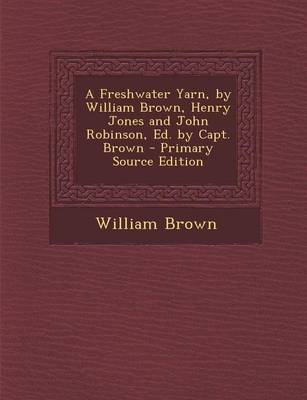 Book cover for A Freshwater Yarn, by William Brown, Henry Jones and John Robinson, Ed. by Capt. Brown