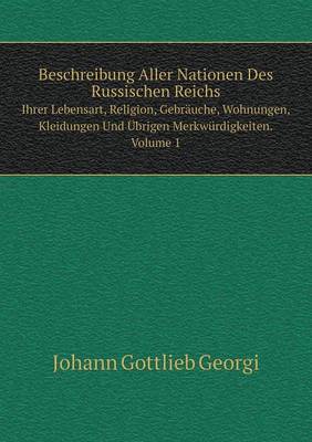 Book cover for Beschreibung Aller Nationen Des Russischen Reichs Ihrer Lebensart, Religion, Gebräuche, Wohnungen, Kleidungen Und Übrigen Merkwürdigkeiten. Volume 1