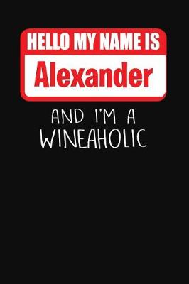 Book cover for Hello My Name is Alexander And I'm A Wineaholic