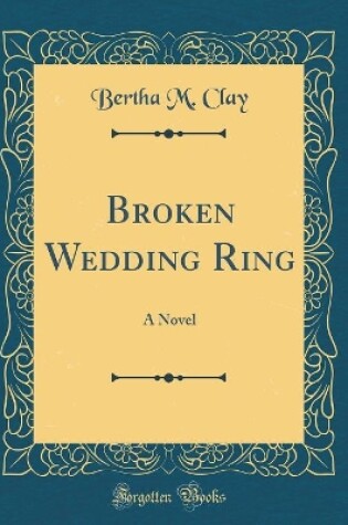 Cover of Broken Wedding Ring: A Novel (Classic Reprint)