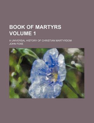 Book cover for Book of Martyrs Volume 1; A Universal History of Christian Martyrdom